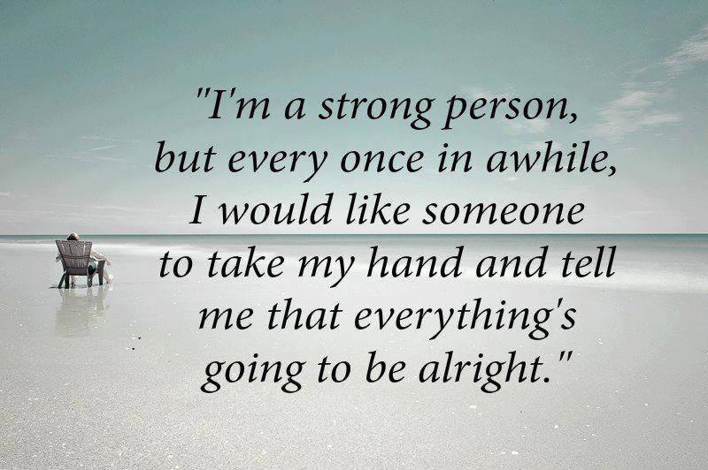 Be strong quotes. Everything going to be Alright. But every. Strong meaningful quotes. Strongest person