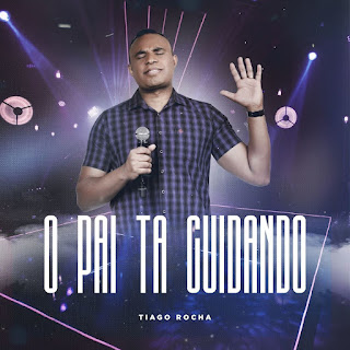 Baixar Música Gospel O Pai Tá Cuidando - Tiago Rocha Mp3