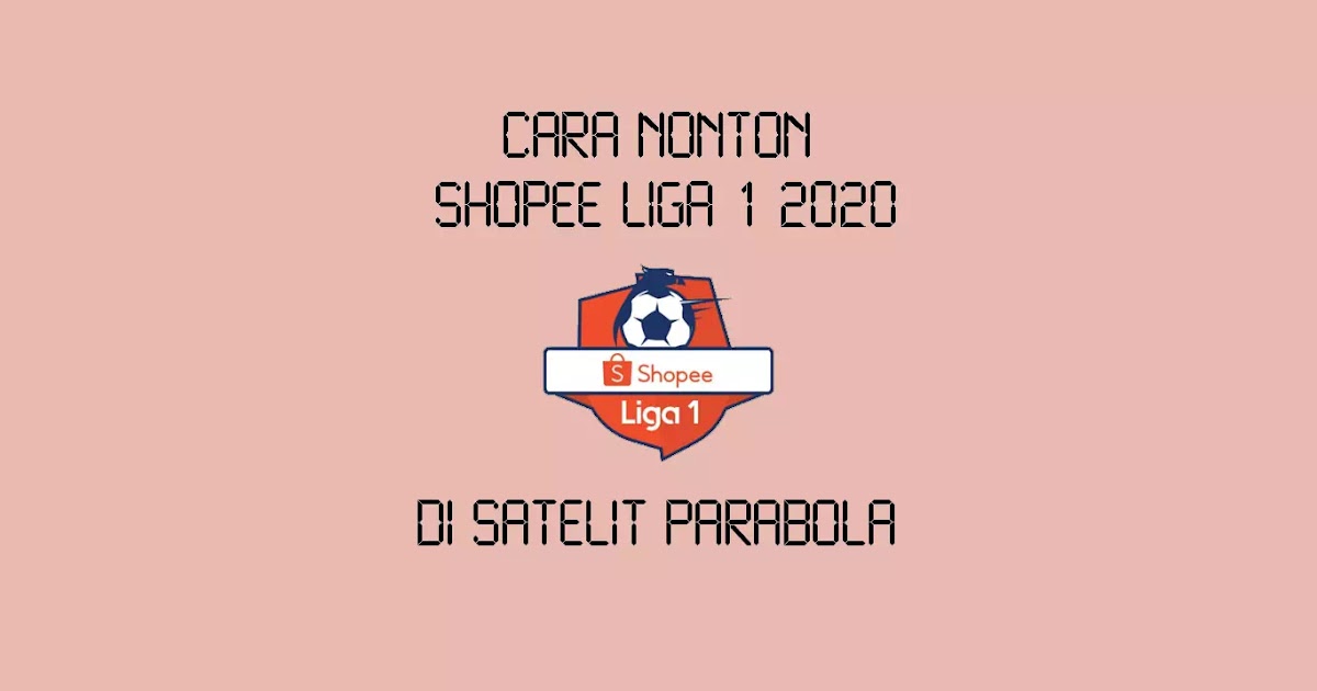Cara Nonton Shopee Liga 1 2020 di Parabola - Wajan Terbang