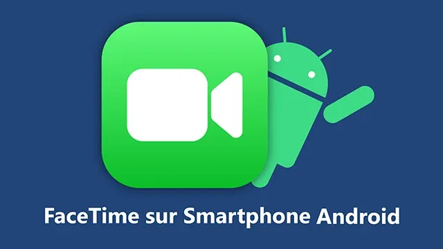 Comment utiliser FaceTime sur Android?