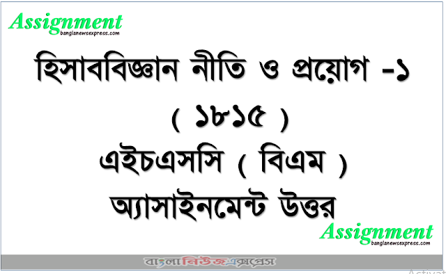 হিসাববিজ্ঞান নীতি ও প্রয়োগ -১ ( ১৮১৫ ) এইচএসসি ( বিএম ) অ্যাসাইনমেন্ট উত্তর, Accounting Policy and Application-1 (1815) HSC (BM) Assignment Answer