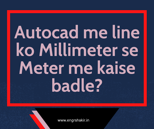 Autocad me line ko Millimeter se Meter me kaise badle?