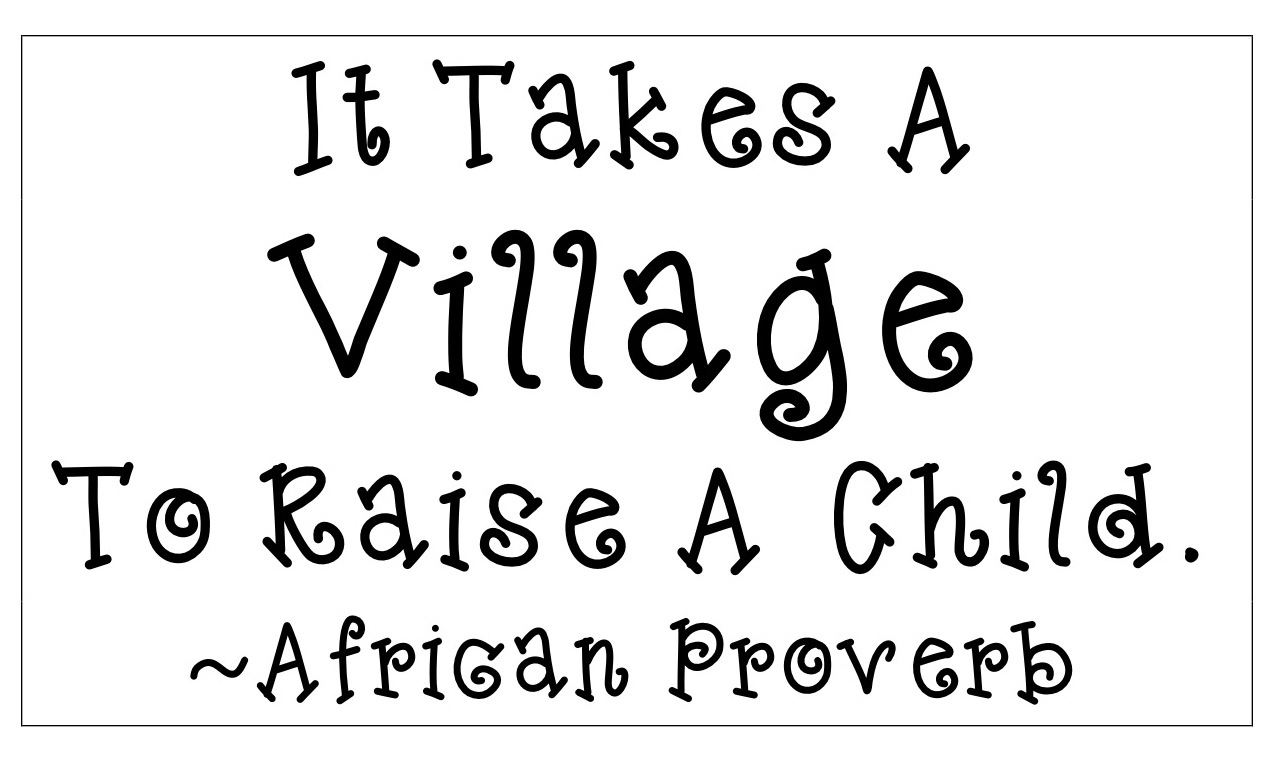 It takes a village. Takes a Village. Proverbs for children. Village quotes.