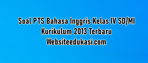 Soal Pts Bahasa Inggris Kelas 4 K13 Tahun 2020 2021 Websiteedukasi Com