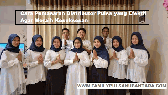 fAMILY pULSA, Cara Pemasaran Distributor Pulsa yang Efektif Agar Meraih Kesuksesan