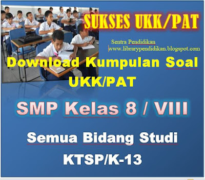 Download Kumpulan Soal UKK/PAT SMP Kelas 8 / VIII KTSP/K-13