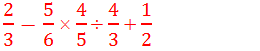 Simplify: "2" /"3" -"5" /"6"  "×"  "4" /"5"  "÷"  "4" /"3"  "+"  "1" /"2"