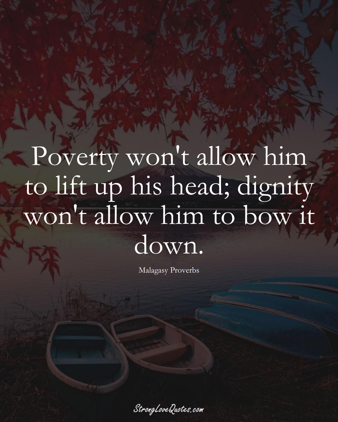 Poverty won't allow him to lift up his head; dignity won't allow him to bow it down. (Malagasy Sayings);  #AfricanSayings