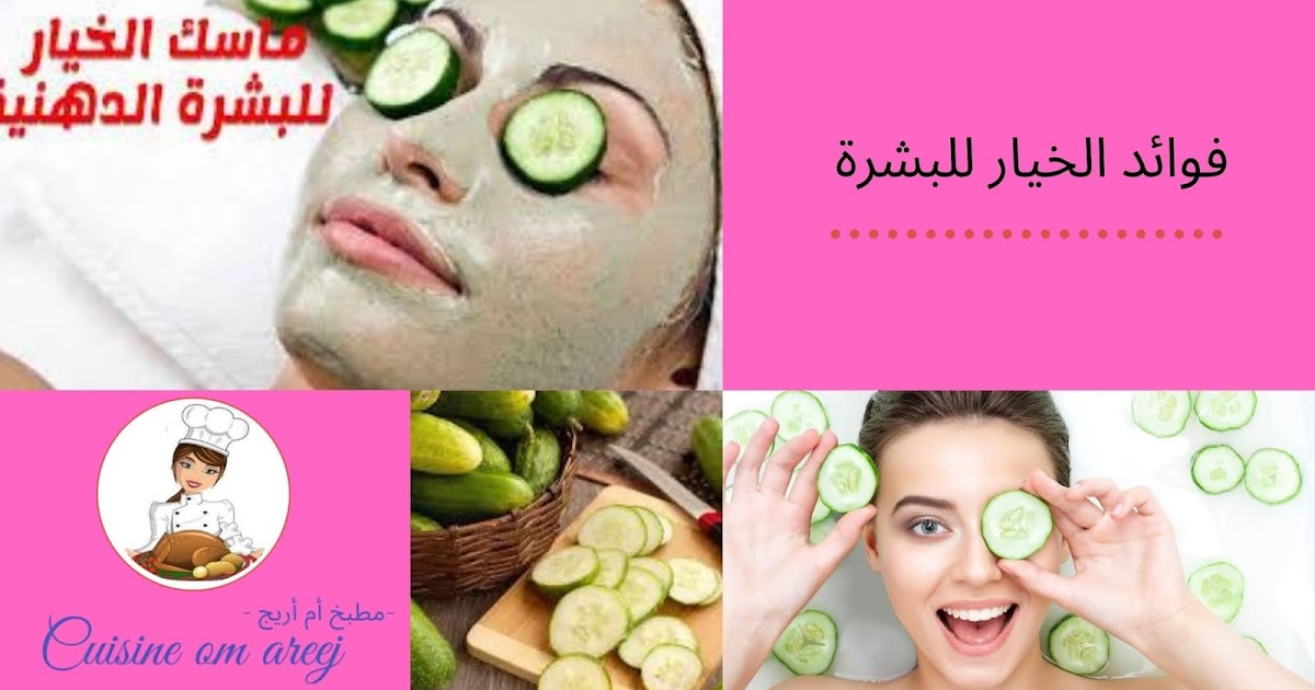 cuisine om areej مطبخ ام اريج فوائد الخيار للبشرة الدهنية ماسك الخيار للبشرة الحساسة
