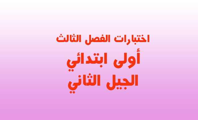 اختبارات الفصل الثالث السنة الأولى ابتدائي مع التصحيح اختبارات الفصل الثالث السنة الأولى ابتدائي مع التصحيح
