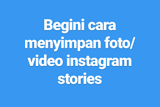 Cara menyimpan foto video story instagram anda ke galeri Cara menyimpan foto video story instagram anda ke galeri