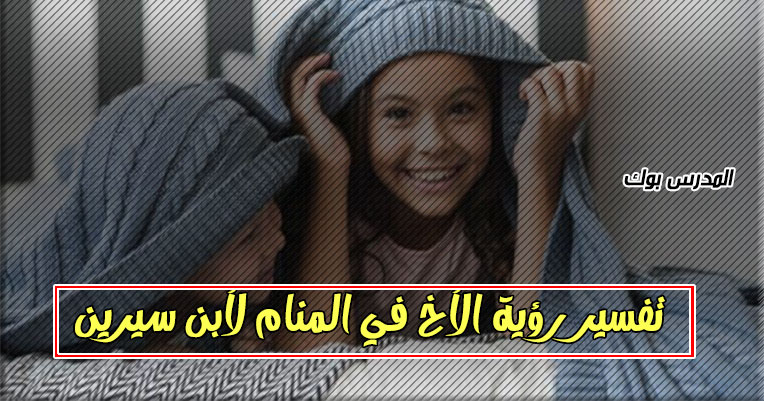 رؤية الأخ في المنام لابن سيرين للرجل والمرأة.. تعرف تفسير رؤية الأخ الكبير والصغير في المنام رؤية الأخ في المنام لابن سيرين للرجل والمرأة.. تعرف تفسير رؤية الأخ الكبير والصغير في المنام