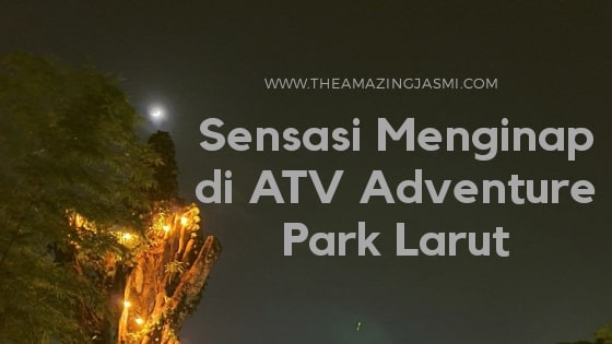 Sensasi Menginap di ATV Adventure Park Larut: Back to Nature dan Digigit Pacat