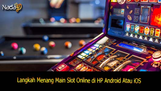 Langkah-langkah sukses bermain slot online di ponsel Android atau iOS Langkah-langkah Menang Slot Online Mainkan di Ponsel Android atau iOS
