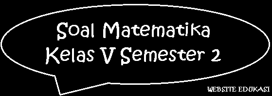 soal matematika kelas 5 dan jawabannya materi matematika kelas 5 sd semester 2 soal matematika kelas 5 dan cara penyelesaiannya soal matematika kelas