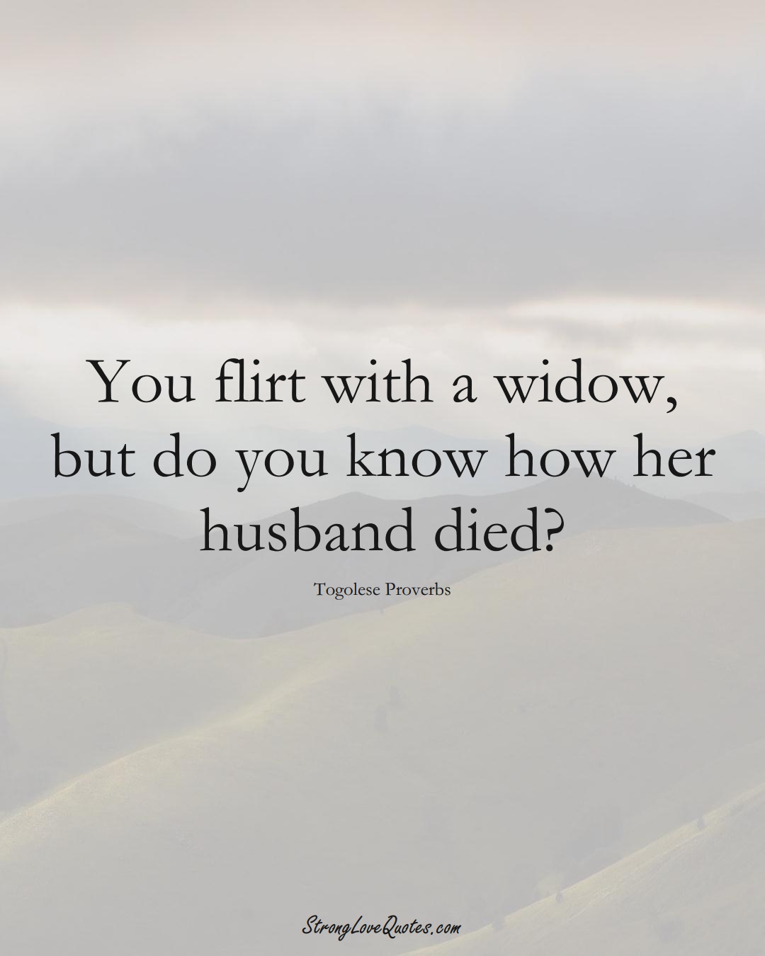 You flirt with a widow, but do you know how her husband died? (Togolese Sayings);  #AfricanSayings
