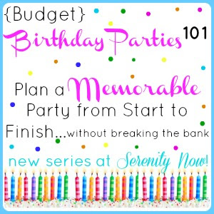 How to Plan a Memorable Birthday Party on a Budget, New Series at Serenity Now