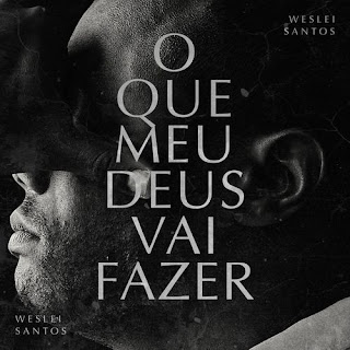 Baixar Música Gospel O Que Meu Deus Vai Fazer - Weslei Santos Mp3