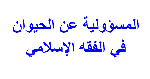 المسؤولية عن الحيوان في الفقه الإسلامي