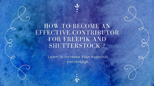 How to become an effective contributor for Freepik and Shutterstock ? How to become an effective contributor for Freepik and Shutterstock ?