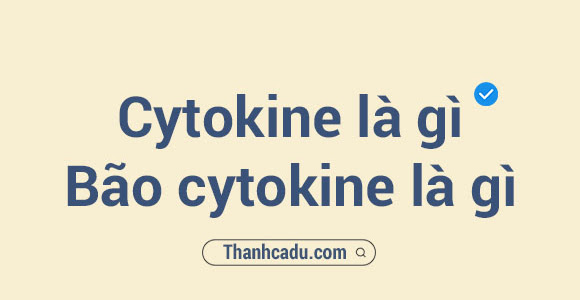 Cơn bão cytokine là gì?