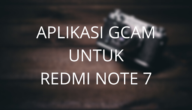 Gcam untuk Redmi Note 7