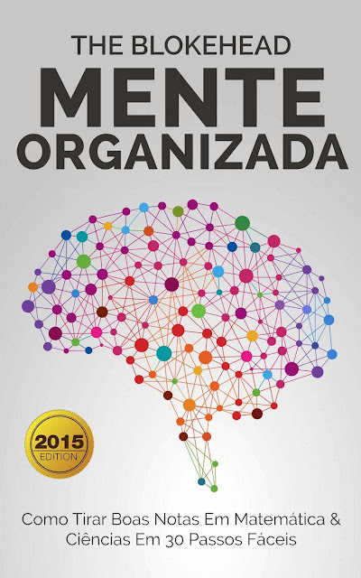 Mente Organizada - Como Tirar Boas Notas Em Matemática & Ciências Em 30 Passos Fáceis - The Blokehead