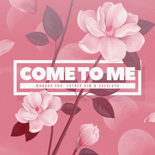 Manuka (aka. Esther Kim), Cheol-Kyu – Come to me – Single