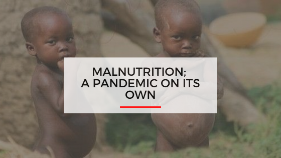 MALNUTRITION; A Pandemic on its own.