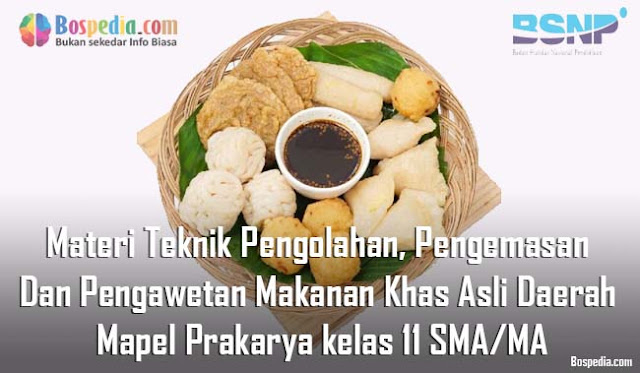 Materi Teknik Pengolahan, Pengemasan Dan Pengawetan Makanan Khas Asli Daerah Mapel Prakarya kelas 11 SMA/MA