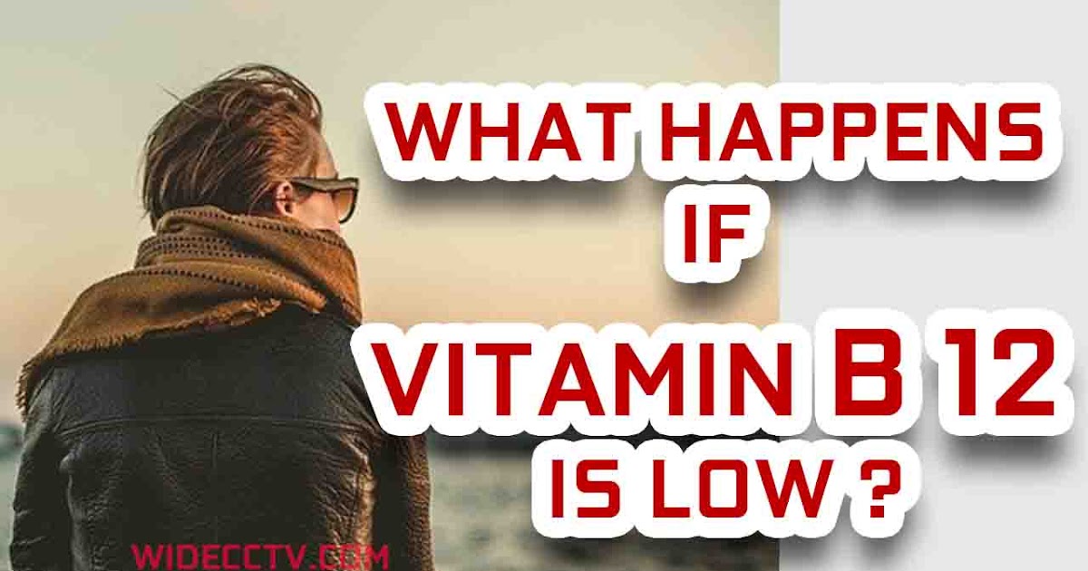 What happens if vitamin B 12 is low and common types of vitamin B12