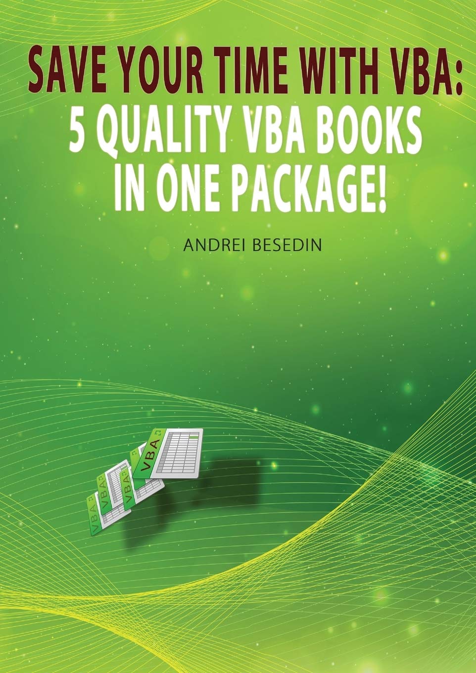VBA Bible Save Your Time with VBA 5 Quality VBA Books In One Package! KING OF EXCEL