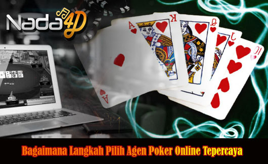 Bagaimana Langkah Pilih Agen Poker Online Tepercaya