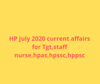 HP July 2020 current affairs for Tgt,staff nurse,hpas,hpssc,hppsc HP July 2020 current affairs for Tgt,staff nurse,hpas,hpssc,hppsc