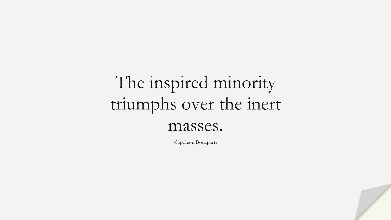 The inspired minority triumphs over the inert masses. (Napoleon Bonaparte);  #BestQuotes