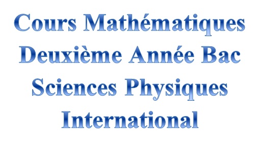 Cours Mathématiques Deuxième Année Bac Sciences Physiques International