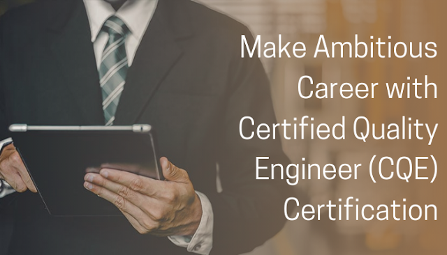 The Zenith of Success with a Certified Quality Engineer (CQE The Zenith of Success with a Certified Quality Engineer (CQE