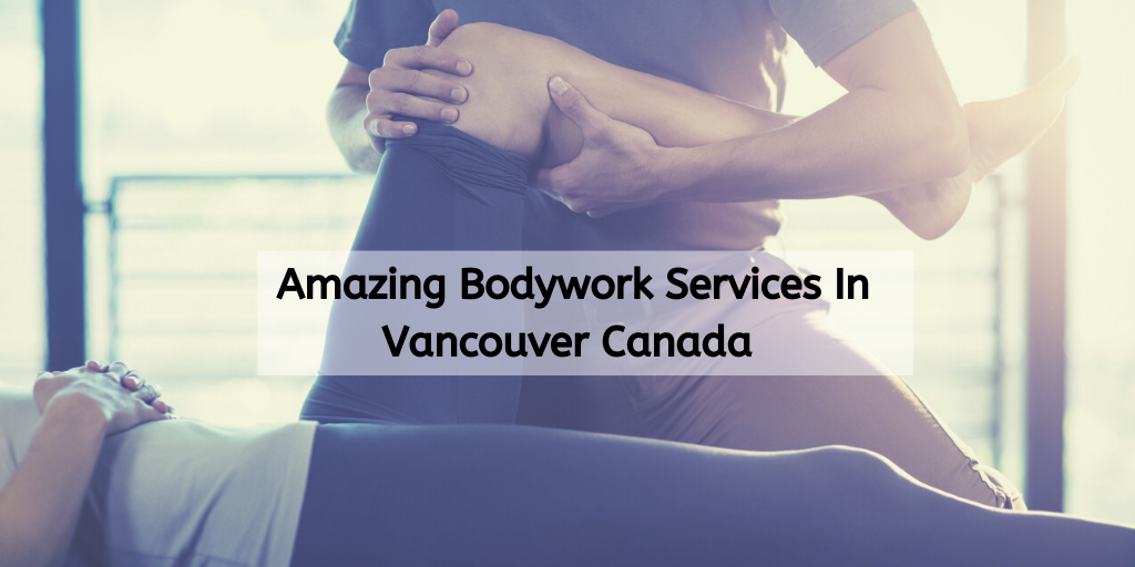 Amazing Bodywork Services In Vancouver Canada