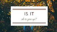 http://www.rebelliouswriting.com/2017/10/is-it-okay-to-give-up_7.html