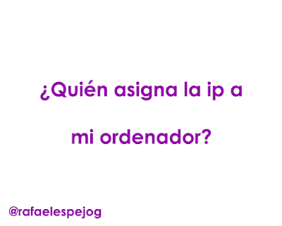 Quien asigna la ip a mi ordenador