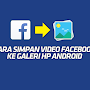 [SAVE] Cara Simpan Video Dari Facebook Ke Galeri HP Android