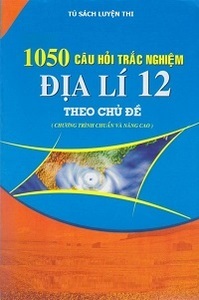 1050 câu trắc nghiệm địa lí 12 theo chủ đề (Có đáp án) - Nhiều tác giả