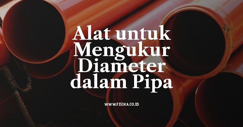 Alat Untuk Mengukur Diameter Dalam Pipa Fisika