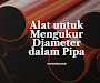 Alat untuk Mengukur Diameter dalam Pipa Alat untuk Mengukur Diameter dalam Pipa
