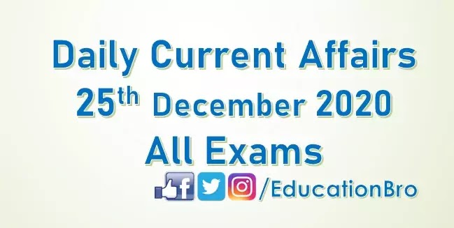 Daily Current Affairs 25th December 2020 For All Government Examinations