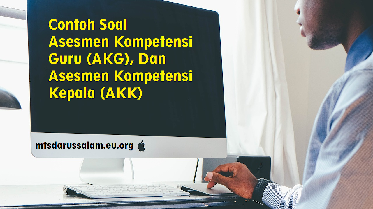 Contoh Soal Asesmen Kompetensi Guru Akg Dan Asesmen Kompetensi Kepala Akk Mts Darussalam