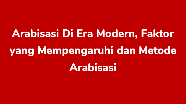 Ghoorib.com | Arabisasi di Era Modern, Faktor Yang Mempengaruhi dan Metode Arabisasi