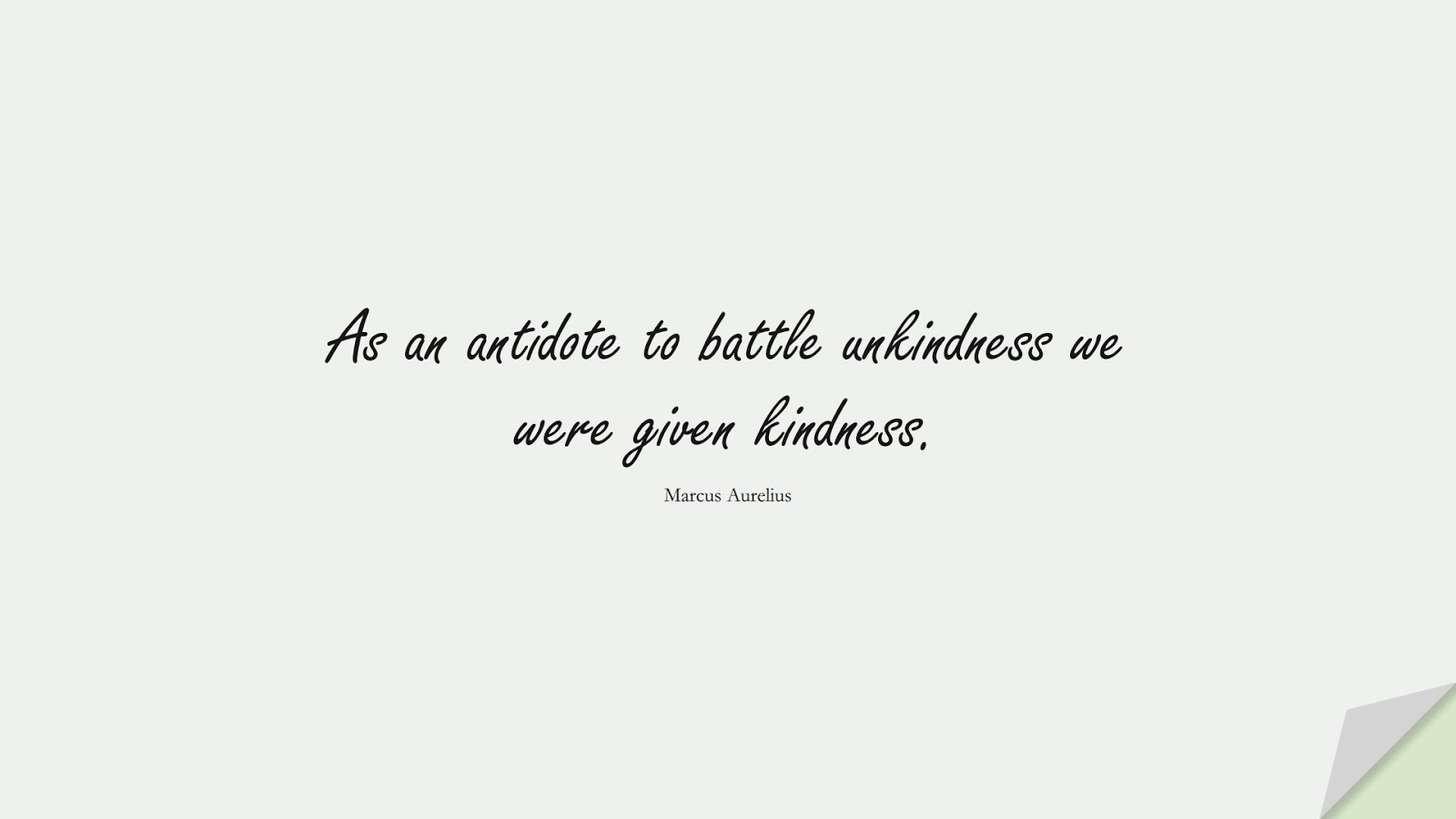 As an antidote to battle unkindness we were given kindness. (Marcus Aurelius);  #MarcusAureliusQuotes
