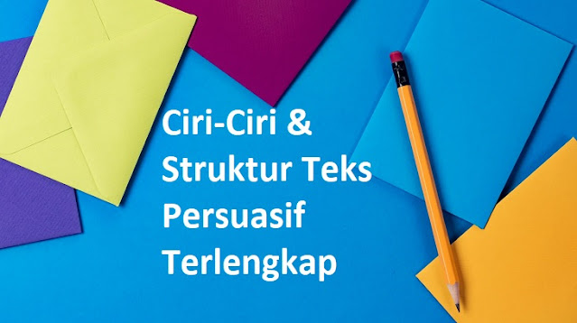 Ciri-Ciri & Struktur Teks Persuasif
