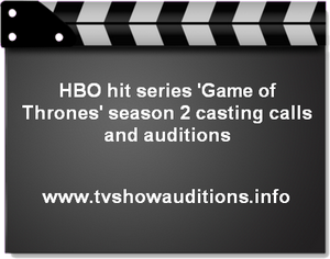 HBO hit series 'Game of Thrones' season 2 casting calls and auditions 1